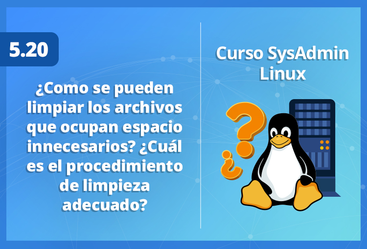 cual-es-el-procedimiento-de-limpieza-adecuado-para-los-archivos-que-ocupan-espacio-innecesarios-linux